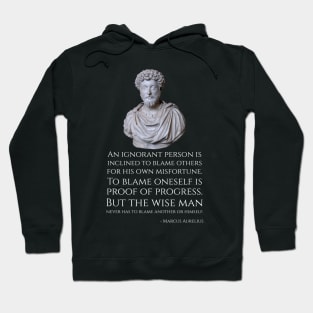 An ignorant person is inclined to blame others for his own misfortune. To blame oneself is proof of progress. But the wise man never has to blame another or himself. - Marcus Aurelius Hoodie